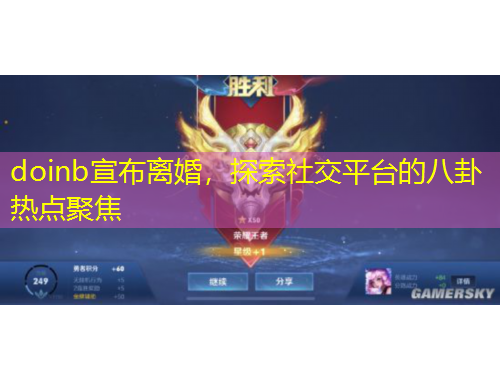 doinb宣布離婚，探索社交平臺(tái)的八卦熱點(diǎn)聚焦