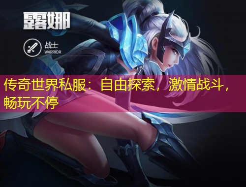 傳奇世界私服：自由探索，激情戰(zhàn)斗，暢玩不停
