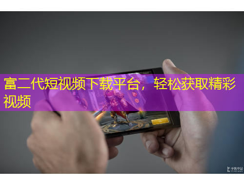 富二代短視頻下載平臺，輕松獲取精彩視頻