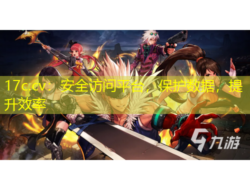 17c.cv：安全訪問平臺，保護數(shù)據(jù)，提升效率