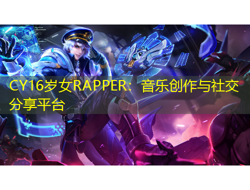 CY16歲女RAPPER：音樂創(chuàng)作與社交分享平臺