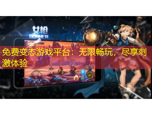 免費(fèi)變態(tài)游戲平臺(tái)：無(wú)限暢玩，盡享刺激體驗(yàn)