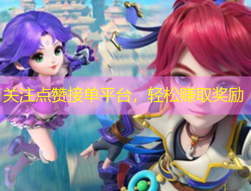 關(guān)注點(diǎn)贊接單平臺，輕松賺取獎勵