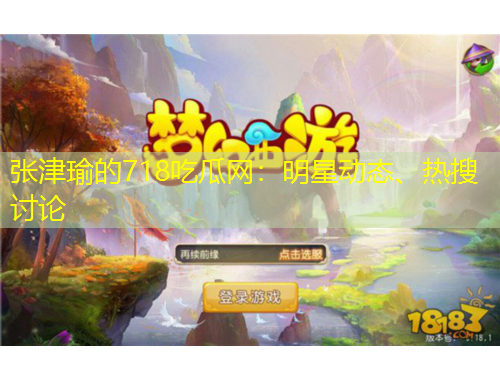 張津瑜的718吃瓜網(wǎng)：明星動態(tài)、熱搜討論