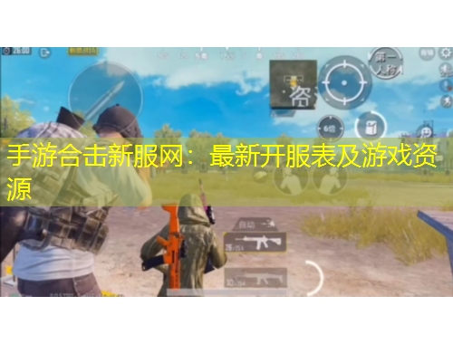 手游合擊新服網(wǎng)：最新開(kāi)服表及游戲資源