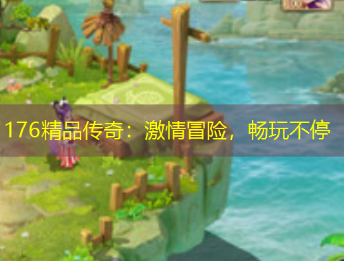 176精品傳奇：激情冒險，暢玩不停