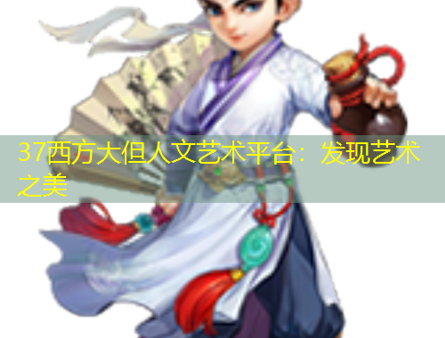 37西方大但人文藝術(shù)平臺：發(fā)現(xiàn)藝術(shù)之美