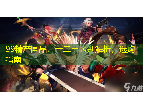 99精產(chǎn)國品：一二三區(qū)別解析，選購指南