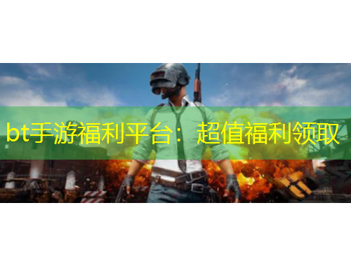 bt手游福利平臺(tái)：超值福利領(lǐng)取
