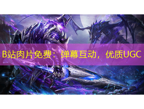 B站肉片免費：彈幕互動，優(yōu)質UGC