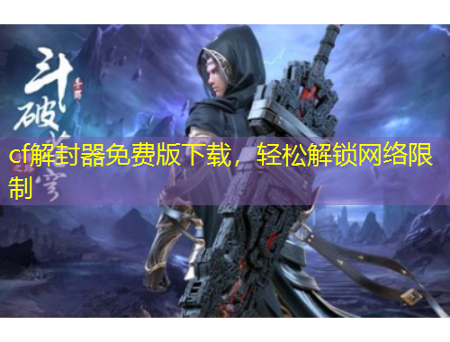 cf解封器免費(fèi)版下載，輕松解鎖網(wǎng)絡(luò)限制