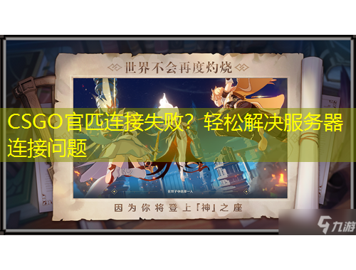 CSGO官匹連接失敗？輕松解決服務(wù)器連接問題