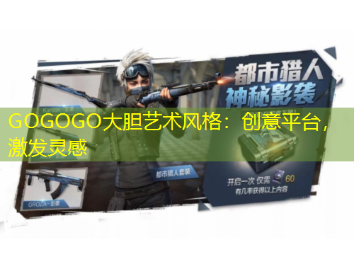 GOGOGO大膽藝術風格：創(chuàng)意平臺，激發(fā)靈感