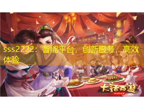 sss2222：智能平臺(tái)，創(chuàng)新服務(wù)，高效體驗(yàn)