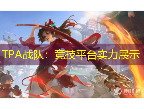 TPA戰(zhàn)隊(duì)：競(jìng)技平臺(tái)實(shí)力展示