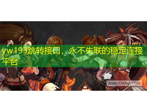 yw193跳轉(zhuǎn)接口，永不失聯(lián)的穩(wěn)定連接平臺(tái)