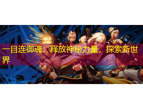 一目連御魂：釋放神秘力量，探索新世界