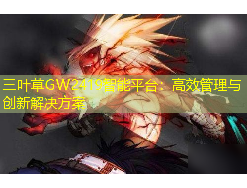 三葉草GW2419智能平臺：高效管理與創(chuàng)新解決方案