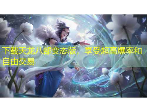 下載天龍八部變態(tài)版，享受超高爆率和自由交易