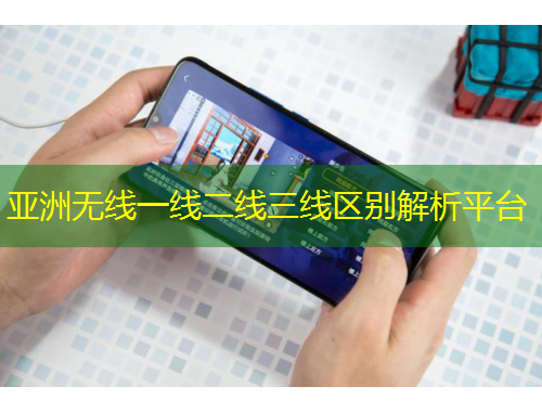 亞洲無線一線二線三線區(qū)別解析平臺