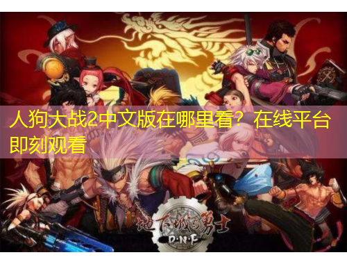 人狗大戰(zhàn)2中文版在哪里看？在線平臺即刻觀看