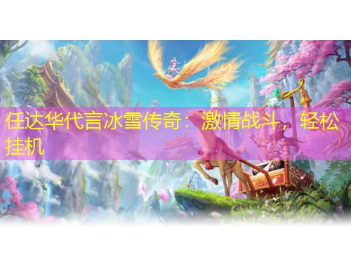 任達華代言冰雪傳奇：激情戰(zhàn)斗，輕松掛機