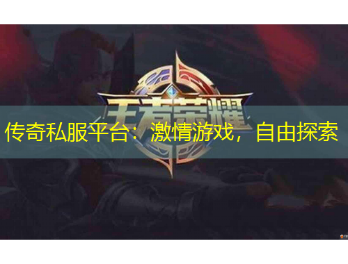 傳奇私服平臺：激情游戲，自由探索