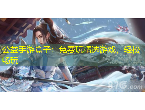 公益手游盒子：免費玩精選游戲，輕松暢玩