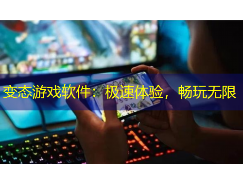變態(tài)游戲軟件：極速體驗(yàn)，暢玩無限