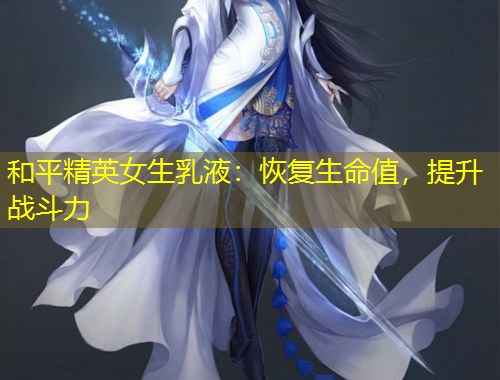 和平精英女生乳液：恢復(fù)生命值，提升戰(zhàn)斗力