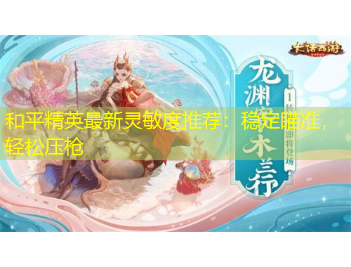 和平精英最新靈敏度推薦：穩(wěn)定瞄準(zhǔn)，輕松壓槍