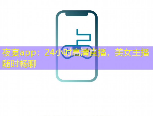 夜宴app：24小時(shí)高清直播，美女主播隨時(shí)暢聊