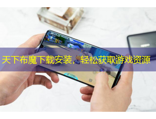 天下布魔下載安裝，輕松獲取游戲資源