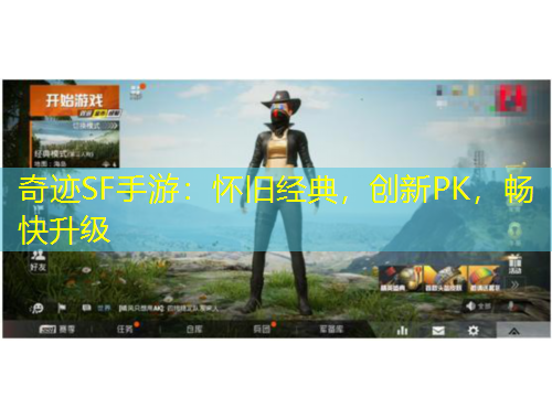 奇跡SF手游：懷舊經(jīng)典，創(chuàng)新PK，暢快升級