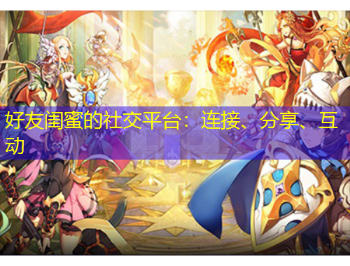 好友閨蜜的社交平臺：連接、分享、互動