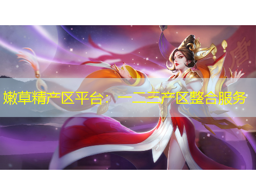 嫩草精產(chǎn)區(qū)平臺：一二三產(chǎn)區(qū)整合服務(wù)