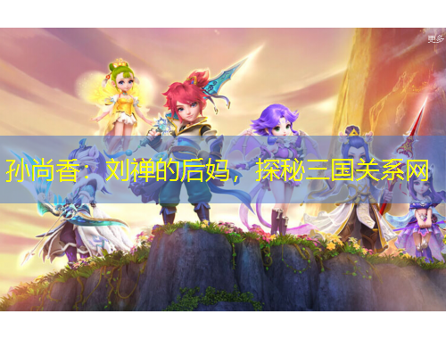 孫尚香：劉禪的后媽，探秘三國(guó)關(guān)系網(wǎng)