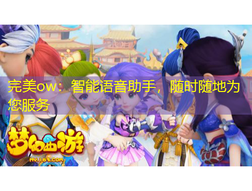 完美ow：智能語音助手，隨時隨地為您服務(wù)