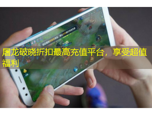 屠龍破曉折扣最高充值平臺(tái)，享受超值福利