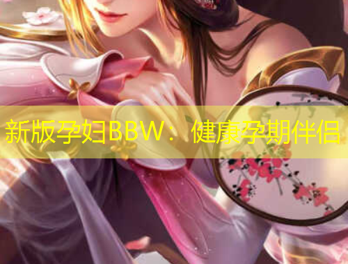 新版孕婦BBW：健康孕期伴侶