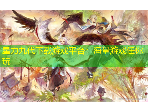 星力九代下載游戲平臺(tái)：海量游戲任你玩