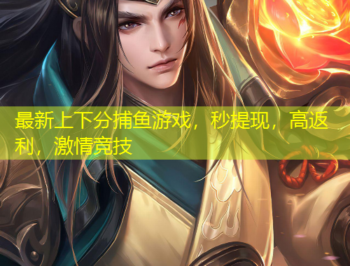 最新上下分捕魚游戲，秒提現(xiàn)，高返利，激情競(jìng)技
