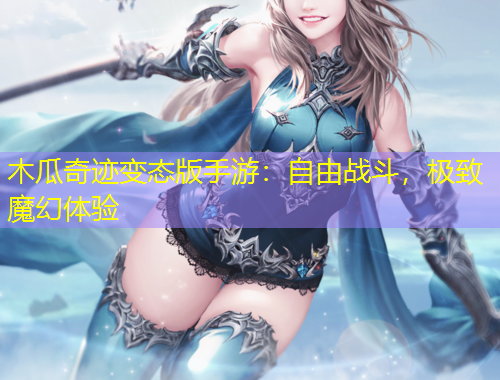 木瓜奇跡變態(tài)版手游：自由戰(zhàn)斗，極致魔幻體驗