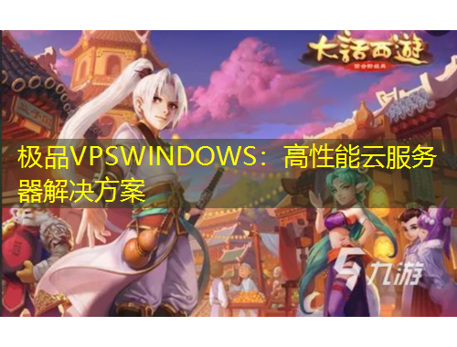 極品VPSWINDOWS：高性能云服務(wù)器解決方案