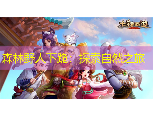 森林野人下跪：探索自然之旅