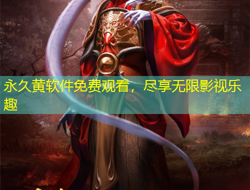 永久黃軟件免費(fèi)觀看，盡享無限影視樂趣