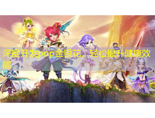 深度開(kāi)發(fā)pop金銀花，輕松提升健康效能