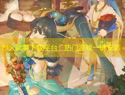 烈火武尊下載平臺：熱門游戲一鍵安裝