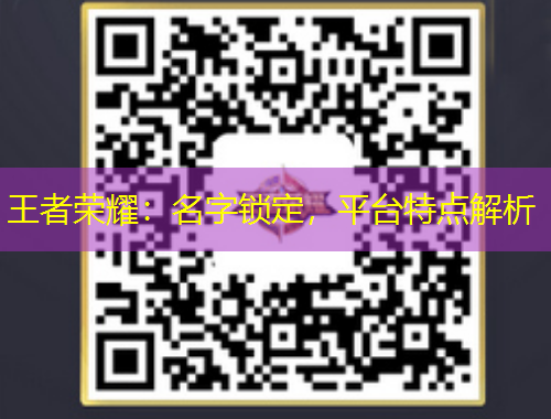 王者榮耀：名字鎖定，平臺(tái)特點(diǎn)解析