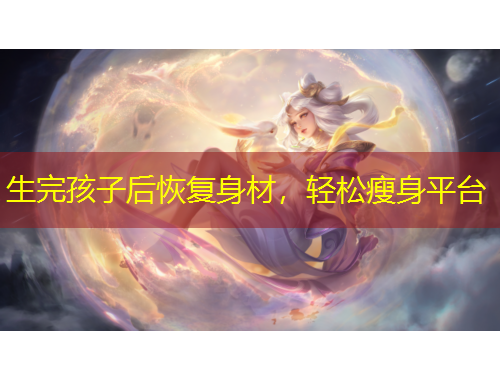 生完孩子后恢復(fù)身材，輕松瘦身平臺(tái)